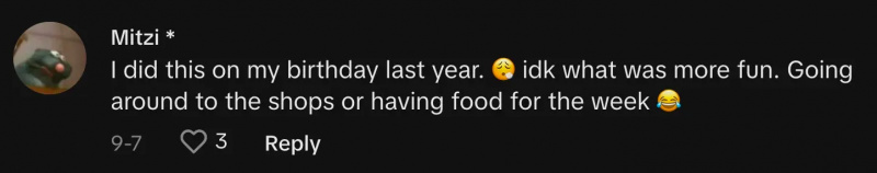   TikToker @cosmcsun ha commentato,"I did this on my birthday last year. 😮‍💨 idk what was more fun. Going around to the shops or having food for the week 😂"