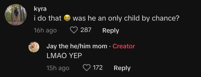 "i do that 😭 was he an only child by chance?" "LMAO YEP"
