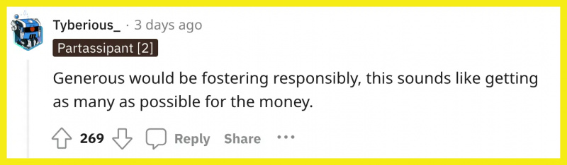 Redditor u/Tyberious_ comentou,"Generous would be fostering responsibly, this sounds like getting as many as possible for the money."