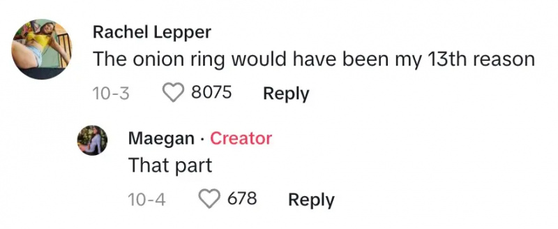 Một người bình luận nói,"The onion ring would have been my 13th reason."