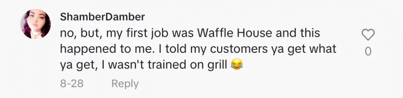 Seorang pemberi komentar memiliki pengalaman yang sama bekerja di Waffle House dan tidak't trained to cook